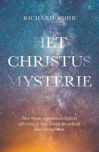 Het Christus mysterie: Hoe Gods tegenwoordigheid alles wat je ziet, hoopt en gelooft kan veranderen
