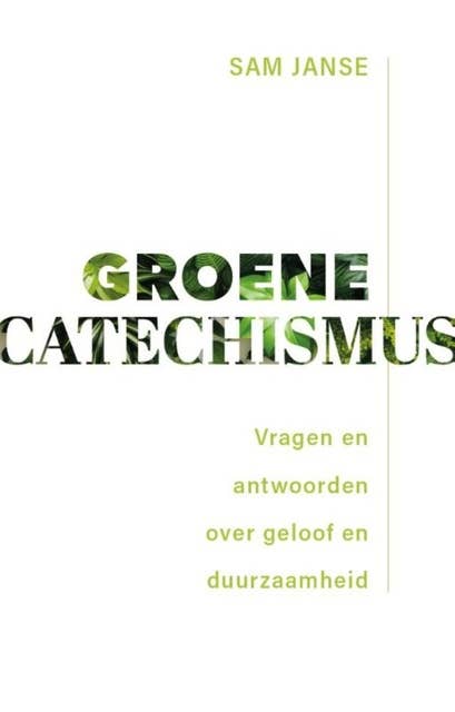 Groene catechismus: Vragen en antwoorden over geloof en duurzaamheid