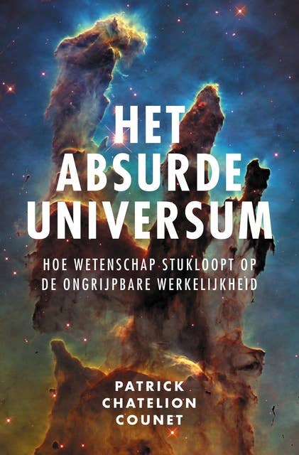 Het absurde universum: Hoe wetenschap stukloopt op de ongrijpbare werkelijkheid 