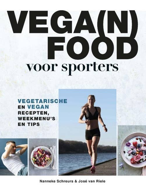 Vega(n) food voor sporters: Vegetarische en vegan recepten, weekmenu's en tips