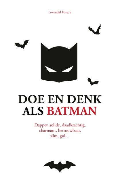 Doe en denk als Batman: Dapper, solide, daadkrachtig, charmant, betrouwbaar, slim, gul...