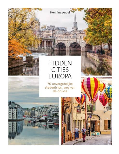 Hidden Cities - Europa: 70 onvergetelijke stedentrips, weg van de drukte
