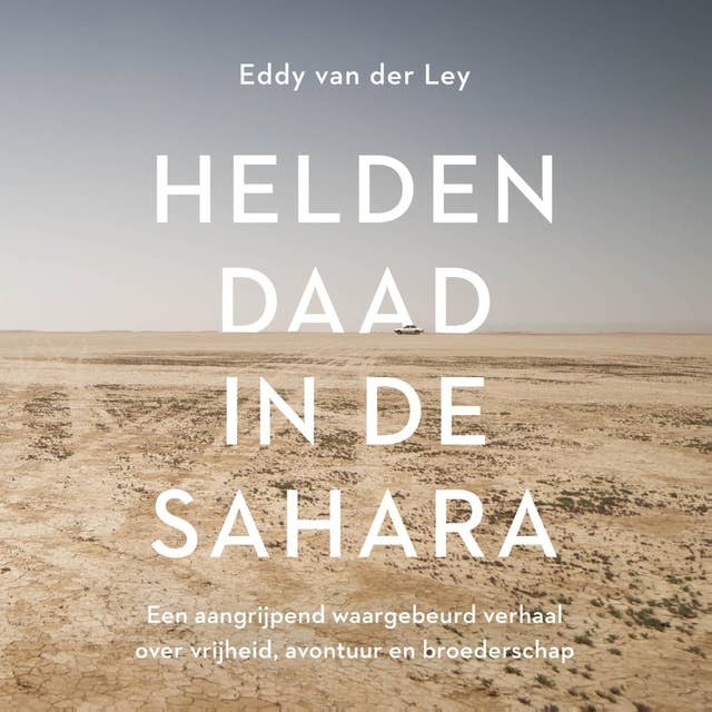 Heldendaad in de Sahara: Een aangrijpend waargebeurd verhaal over vrijheid, avontuur en broederschap