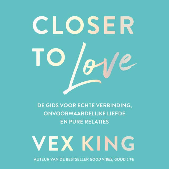 Closer to Love: De gids voor echte verbinding, onvoorwaardelijke liefde en pure relaties