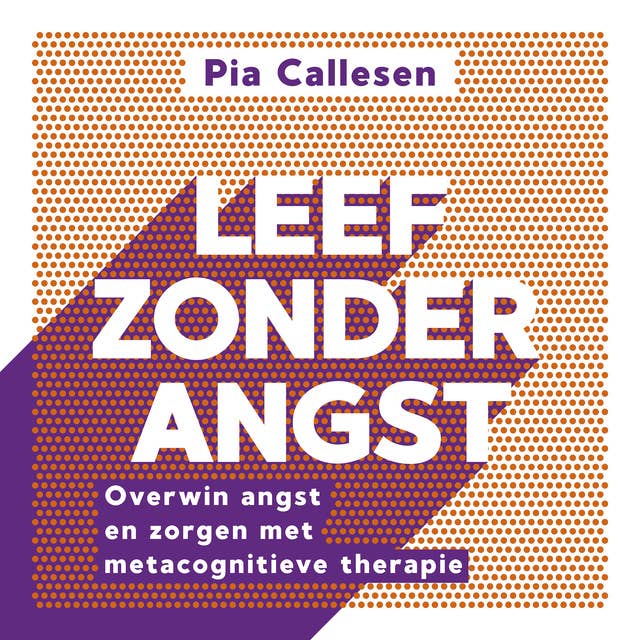 Leef zonder angst: Overwin angst en zorgen met metacognitieve therapie 