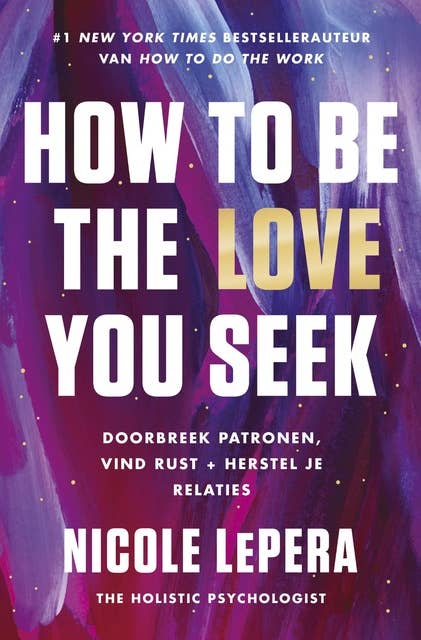 How to be the love you seek: Doorbreek patronen, vind rust + herstel je relaties