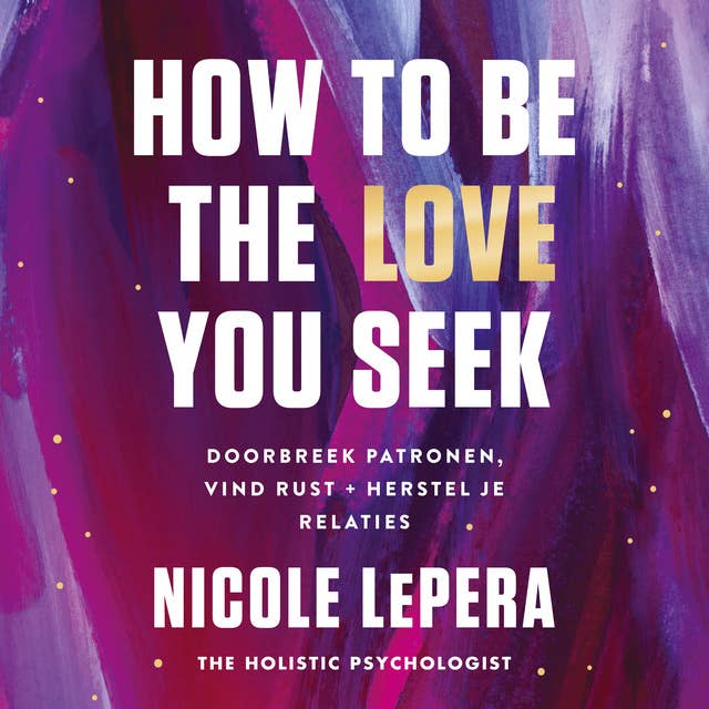 How to be the love you seek: Doorbreek patronen, vind rust + herstel je relaties