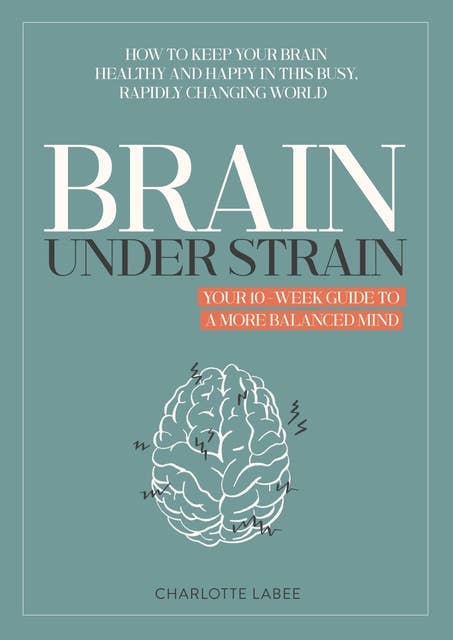 Brain under Strain: Your 10 Week Guide to a More Balanced Mind