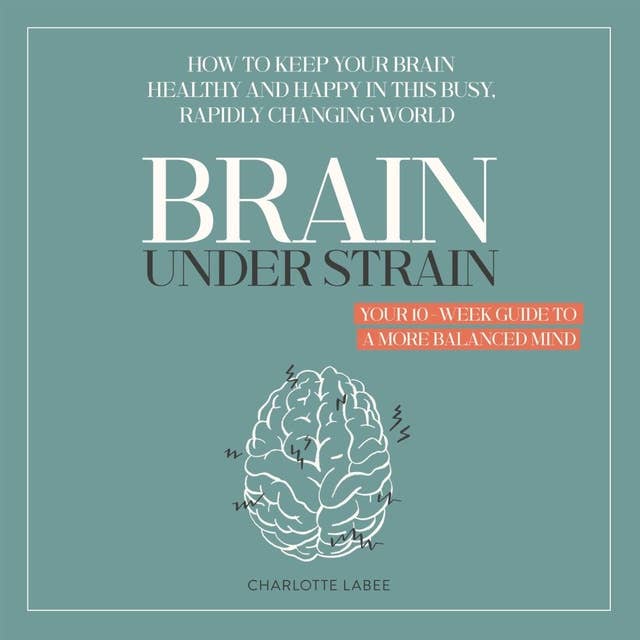Brain under Strain: Your 10-Week Guide to a More Balanced Mind