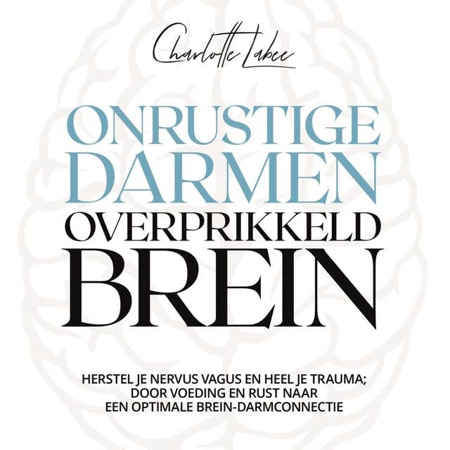 Onrustige darmen, overprikkeld brein: Herstel je nervus vagus en heel je trauma; door voeding en rust naar een optimale brein-darmconnectie 