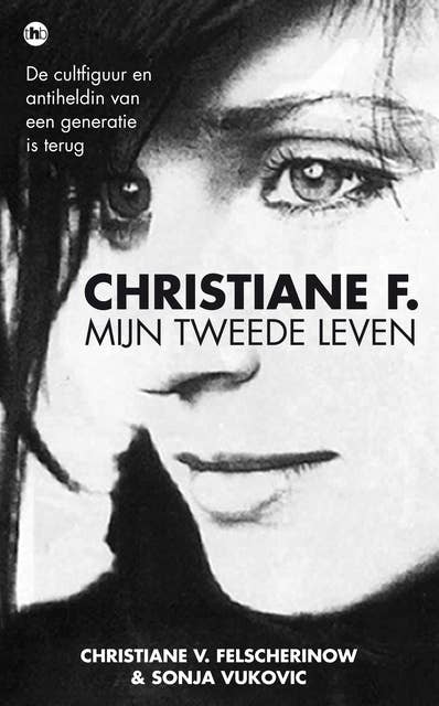 Christiane F.: mijn tweede leven; de cultfiguur en antiheldin van een generatie is terug