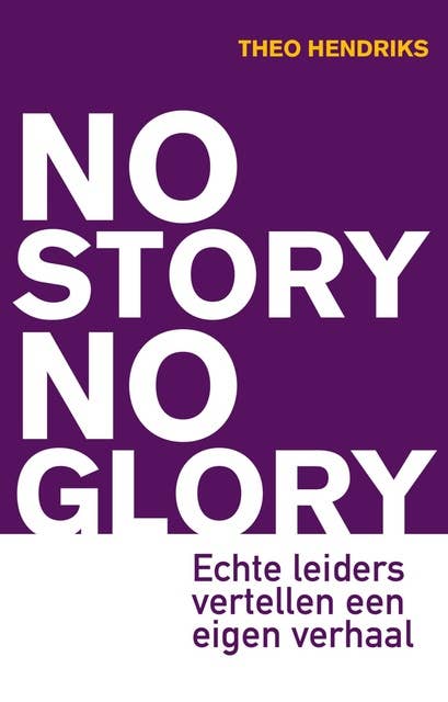 No story no glory: echte leiders vertellen een eigen verhaal