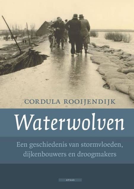 Waterwolven: een geschiedenis van stormvloeden, dijkenbouwers en droogmakers