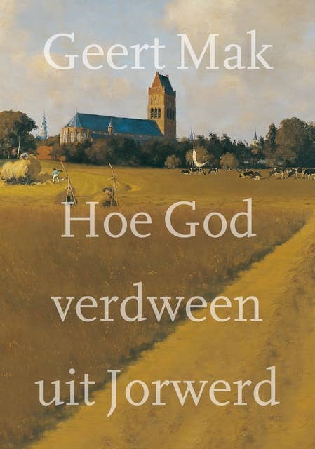 Hoe God verdween uit Jorwerd: Een Nederlands dorp in de twintigste eeuw