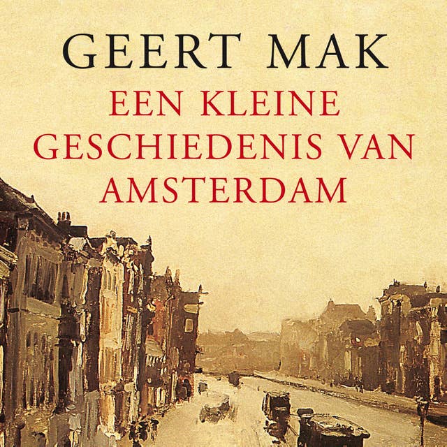 Een kleine geschiedenis van Amsterdam: Voorgelezen door Geert Mak en OVT-presentatoren Astrid Nauta, Michal Citroen, Paul van der Gaag en Mathijs Deen - Ingeleid door Job Cohen