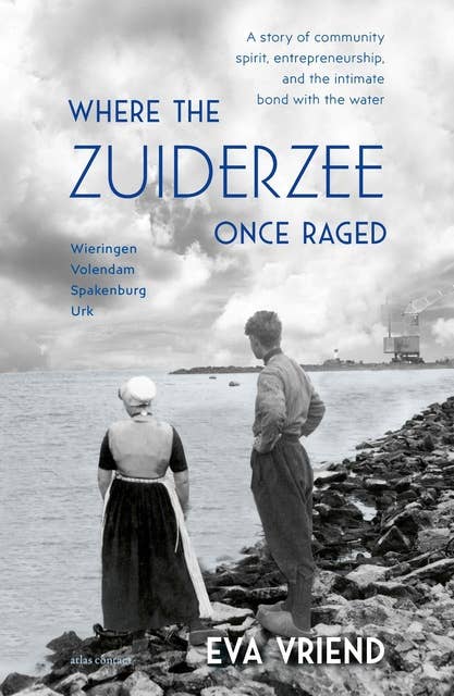 Where the Zuiderzee Once Raged: A story of community spirit, entrepreneurship, and the intimate bond with the water
