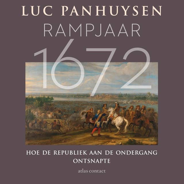 Rampjaar 1672: Hoe de Republiek aan de ondergang ontsnapte