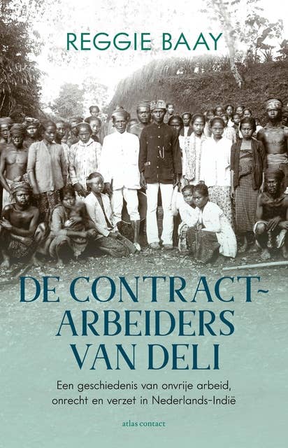 De contractarbeiders van Deli: een geschiedenis van onvrije arbeid, onrecht en verzet in Nederlands-Indië