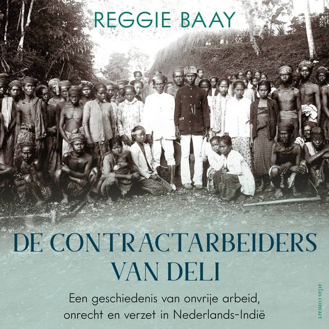 De contractarbeiders van Deli: Een geschiedenis van onvrije arbeid, onrecht en verzet in Nederlands-Indië