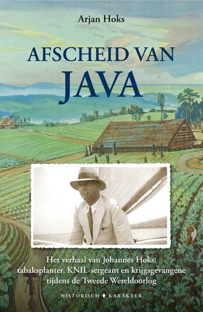 Afscheid van Java: Het verhaal van Johannes Hoks: tabaksplanter, KNIL-sergeant en krijgsgevangene tijdens de Tweede Wereldoorlog