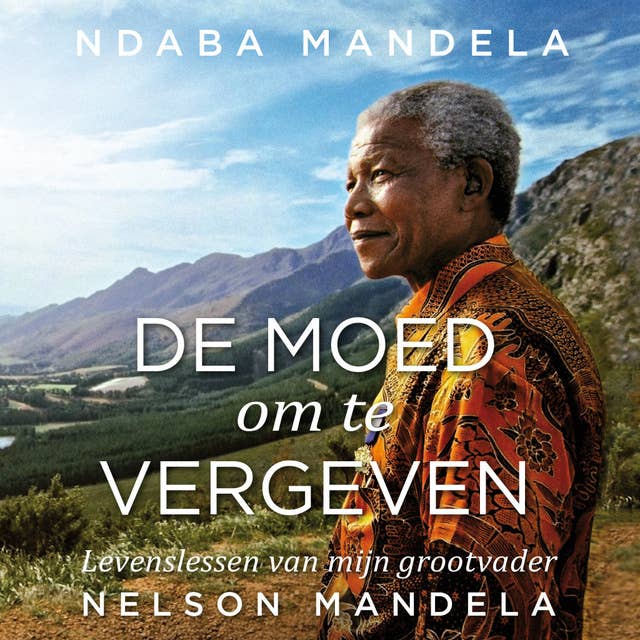 De moed om te vergeven: Levenslessen van mijn grootvader, Nelson Mandela