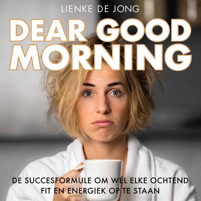 Dear Good Morning: De succesformule om wél iedere dag fit en energiek op te staan