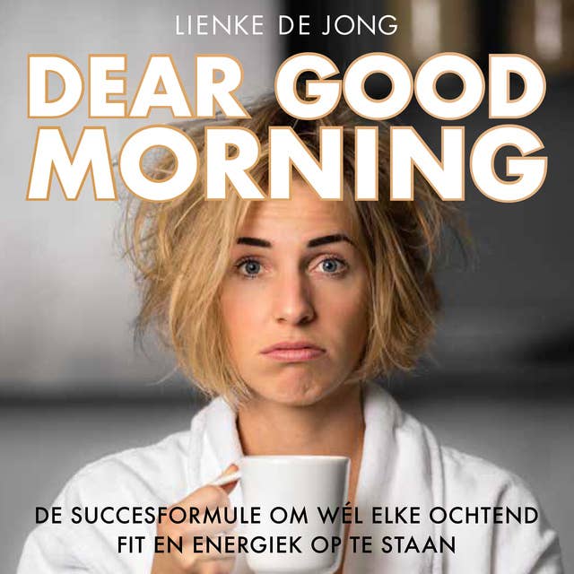 Cover for Dear Good Morning: De succesformule om wél iedere dag fit en energiek op te staan