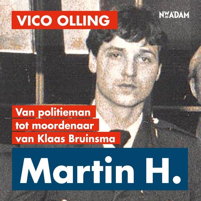 Martin H.: Van politieman tot moordenaar van Klaas Bruinsma