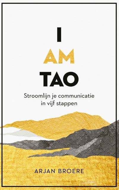 I am tao: Stroomlijn je communicatie in vijf stappen