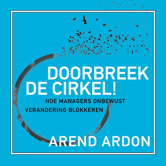 Doorbreek de cirkel!: Hoe managers onbewust verandering blokkeren