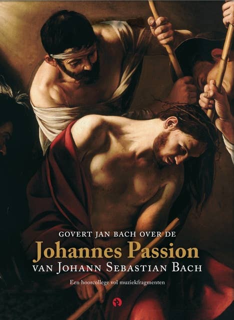 Govert Jan Bach over de Johannes Passion van Johann Sebastian Bach: Een hoorcollege vol muziekfragmenten