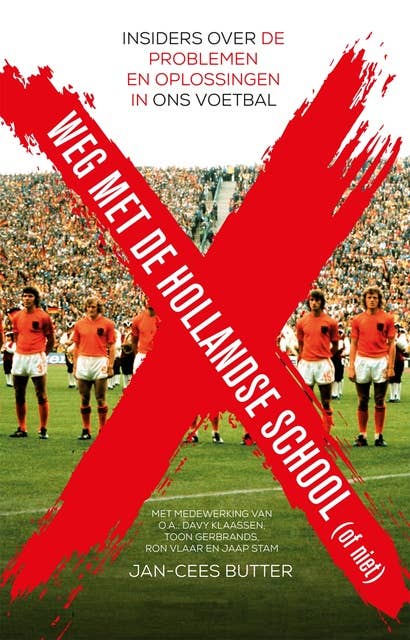 Weg met de Hollandse School!: Insiders over de problemen en oplossingen in ons voetbal