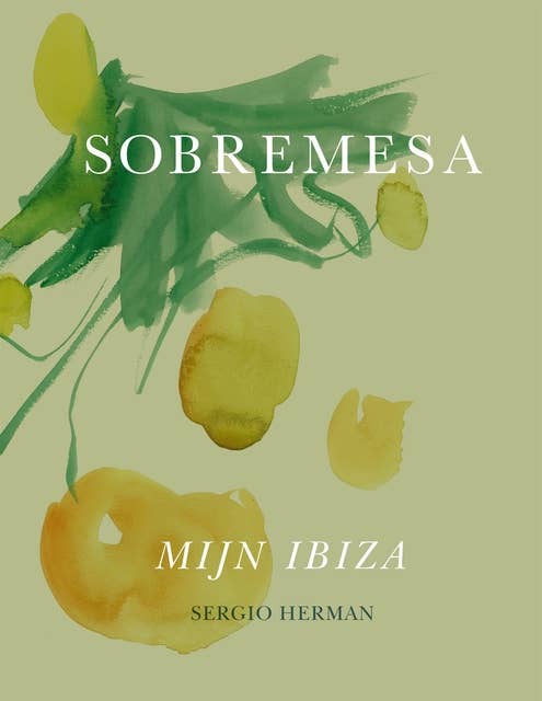Sobremesa: Recepten en verhalen uit Sergio’s Ibiza