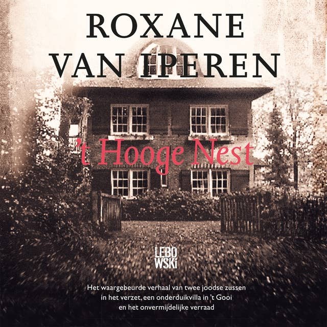 't Hooge Nest: Het waargebeurde verhaal van twee joodse zussen in het verzet, een onderduikvilla in 't Gooi en het onvermijdelijke verraad by Roxane van Iperen