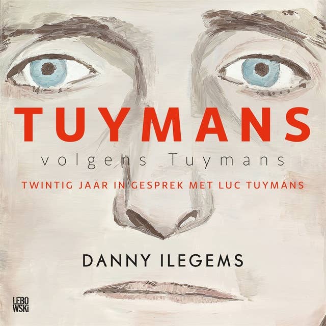 Tuymans volgens Tuymans: Twintig jaar in gesprek met Luc Tuymans
