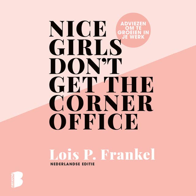 Nice girls don't get the corner office: Adviezen voor vrouwen die willen groeien in hun werk