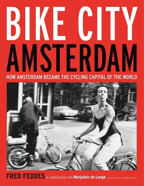 Bike City Amsterdam: How Amsterdam Became the Cycling Capital of the World