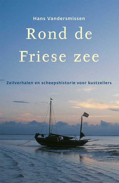 Rond de Friese Zee: zeilverhalen en scheepshistorie voor kustzeilers