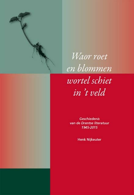 Waor roet en blommen wortel schiet in 't veld: geschiedenis van de Drentse literatuur 1945 - 2015