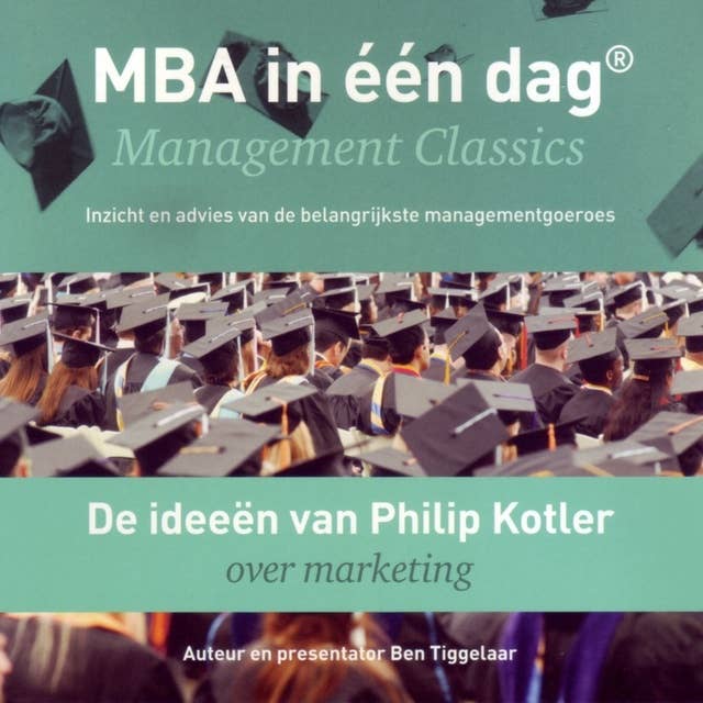 De ideeën van Philip Kotler over marketing: Management Classics - Inzicht en advies van de belangrijkste managementgoeroes (serie)