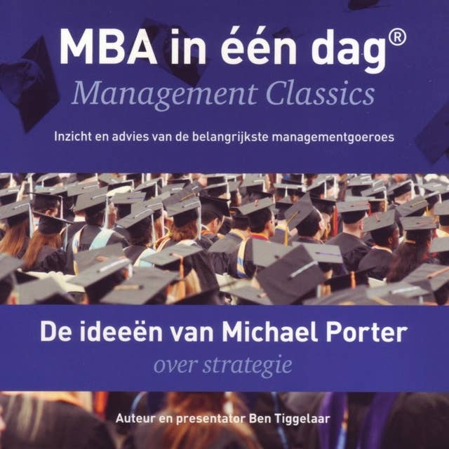 De ideeën van Michael Porter over strategie: Management Classics - Inzicht en advies van de belangrijkste managementgoeroes (serie)