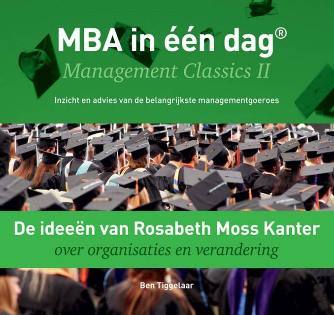 De ideeën van Rosabeth Moss Kanter over organisaties en verandering: Management Classics II - Inzicht en advies van de belangrijkste managementgoeroes