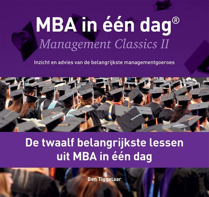 De twaalf belangrijkste lessen uit MBA in één dag: Management Classics II - Inzicht en advies van de belangrijkste managementgoeroes