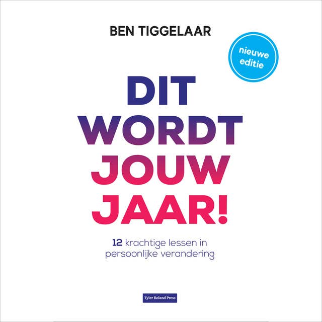 Dit wordt jouw jaar!: 12 krachtige lessen in persoonlijke verandering by Ben Tiggelaar
