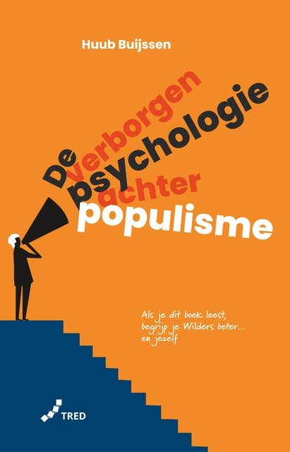 De verborgen psychologie achter populisme: Als je dit boek leest begrijp je Wilders beter...en jezelf.