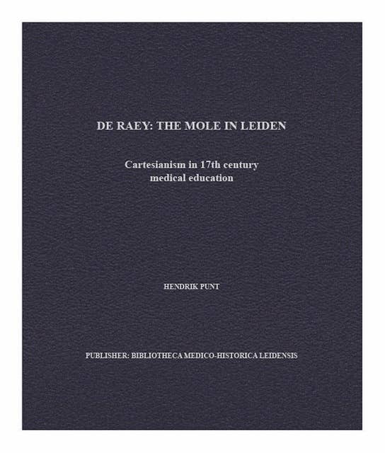 De Raey: The Mole in Leiden: Cartesianism in 17th century medical education