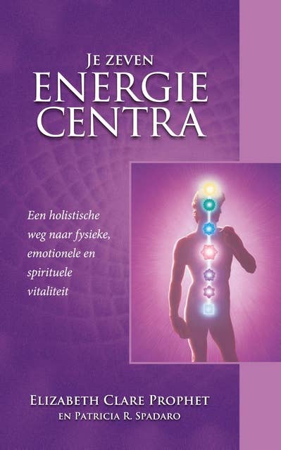 Je zeven energiecentra: Een holistische weg naar fysieke, emotionele en spirituele vitaliteit