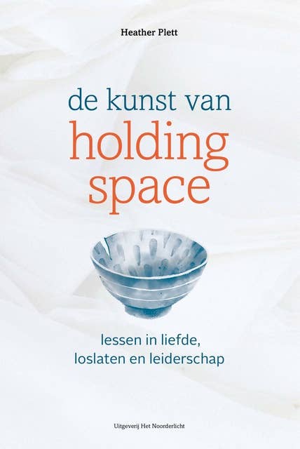 De kunst van Holding Space: Lessen in liefde, loslaten en leiderschap
