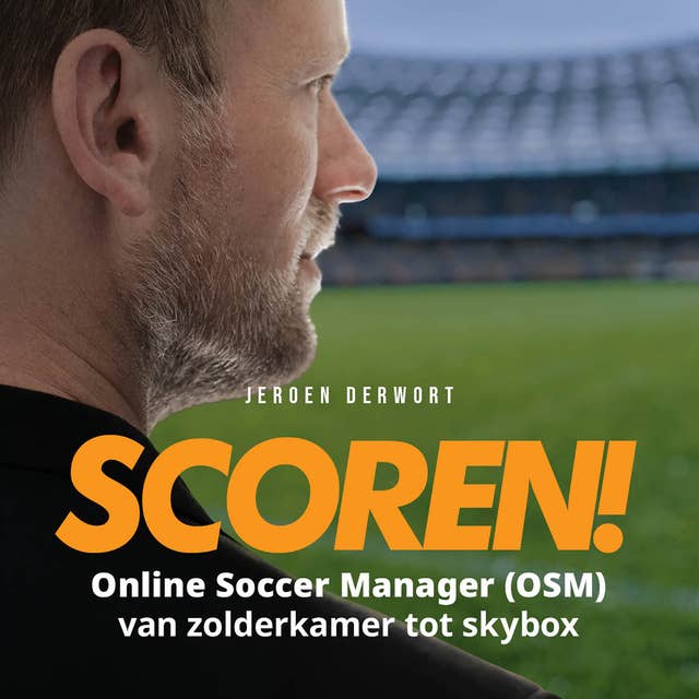 Scoren!: Online Soccer Manager (OSM) van zolderkamer tot skybox