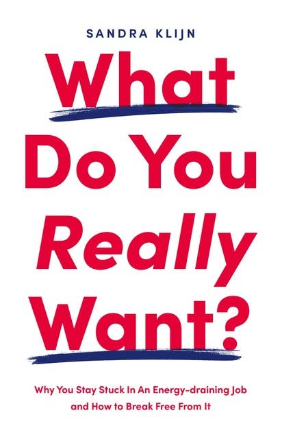 What Do You Really Want?: Why You Stay Stuck In An Energy-draining Job and How to Break Free From It